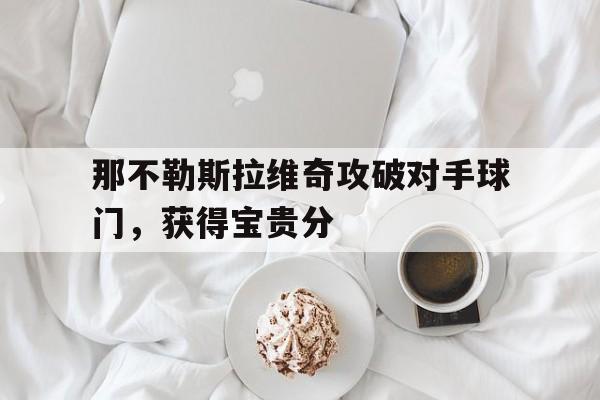 包含那不勒斯拉维奇攻破对手球门，获得宝贵分的词条