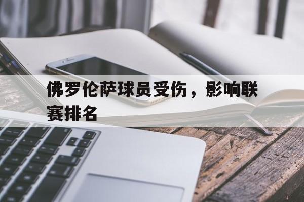 佛罗伦萨球员受伤，影响联赛排名的简单介绍